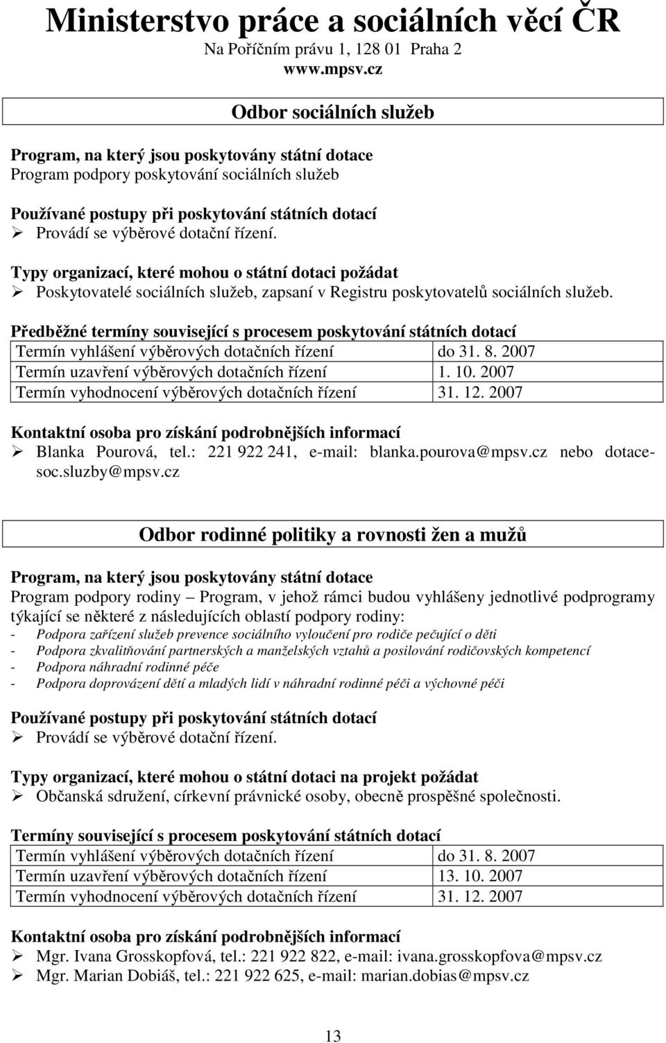 Typy organizací, které mohou o státní dotaci požádat Poskytovatelé sociálních služeb, zapsaní v Registru poskytovatelů sociálních služeb.