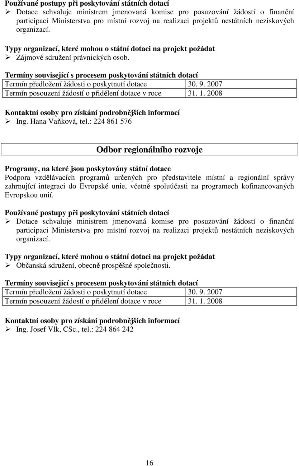 : 224 861 576 Odbor regionálního rozvoje Podpora vzdělávacích programů určených pro představitele místní a regionální správy zahrnující integraci do Evropské unie, včetně spoluúčasti na programech