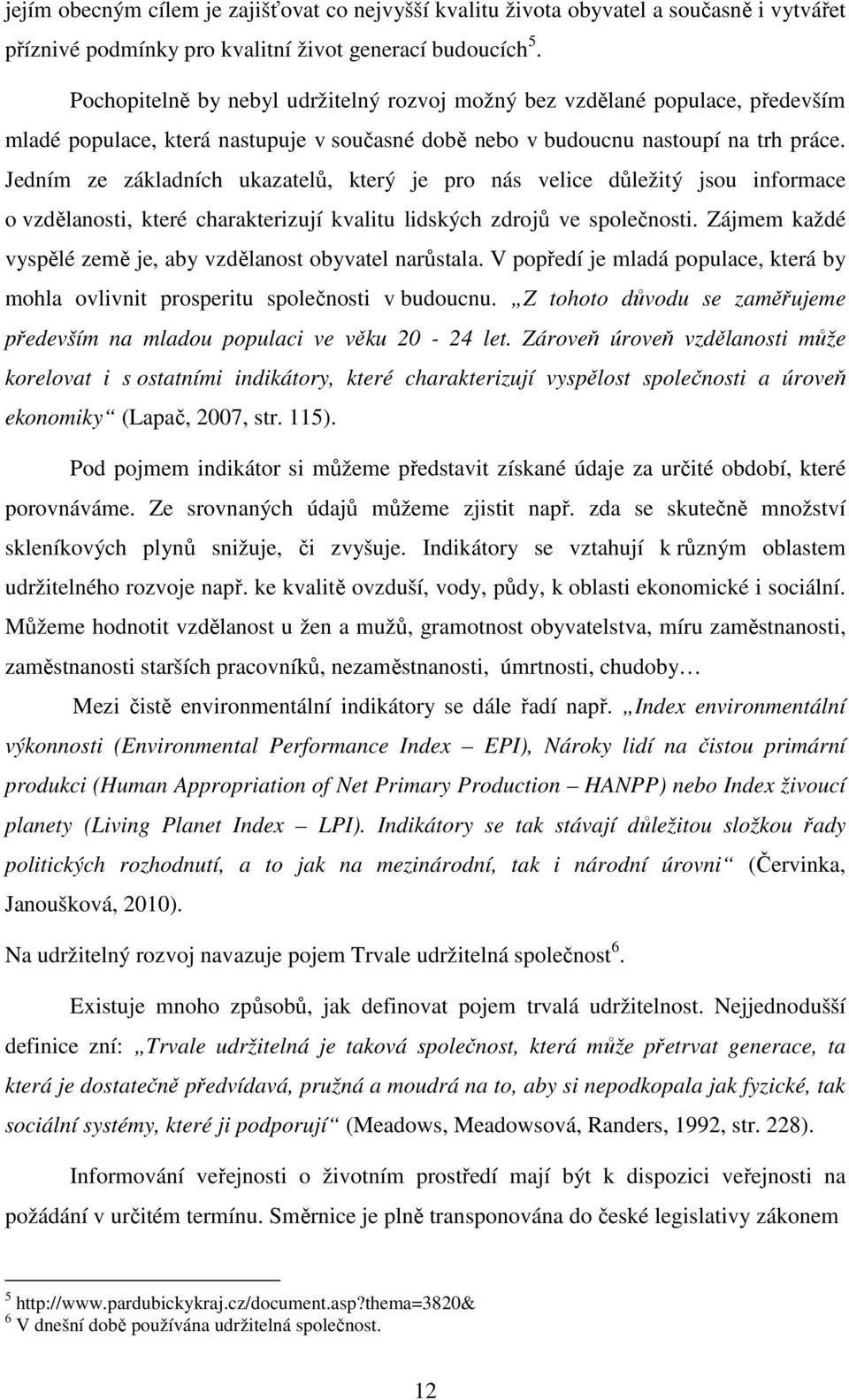 Jedním ze základních ukazatelů, který je pro nás velice důležitý jsou informace o vzdělanosti, které charakterizují kvalitu lidských zdrojů ve společnosti.