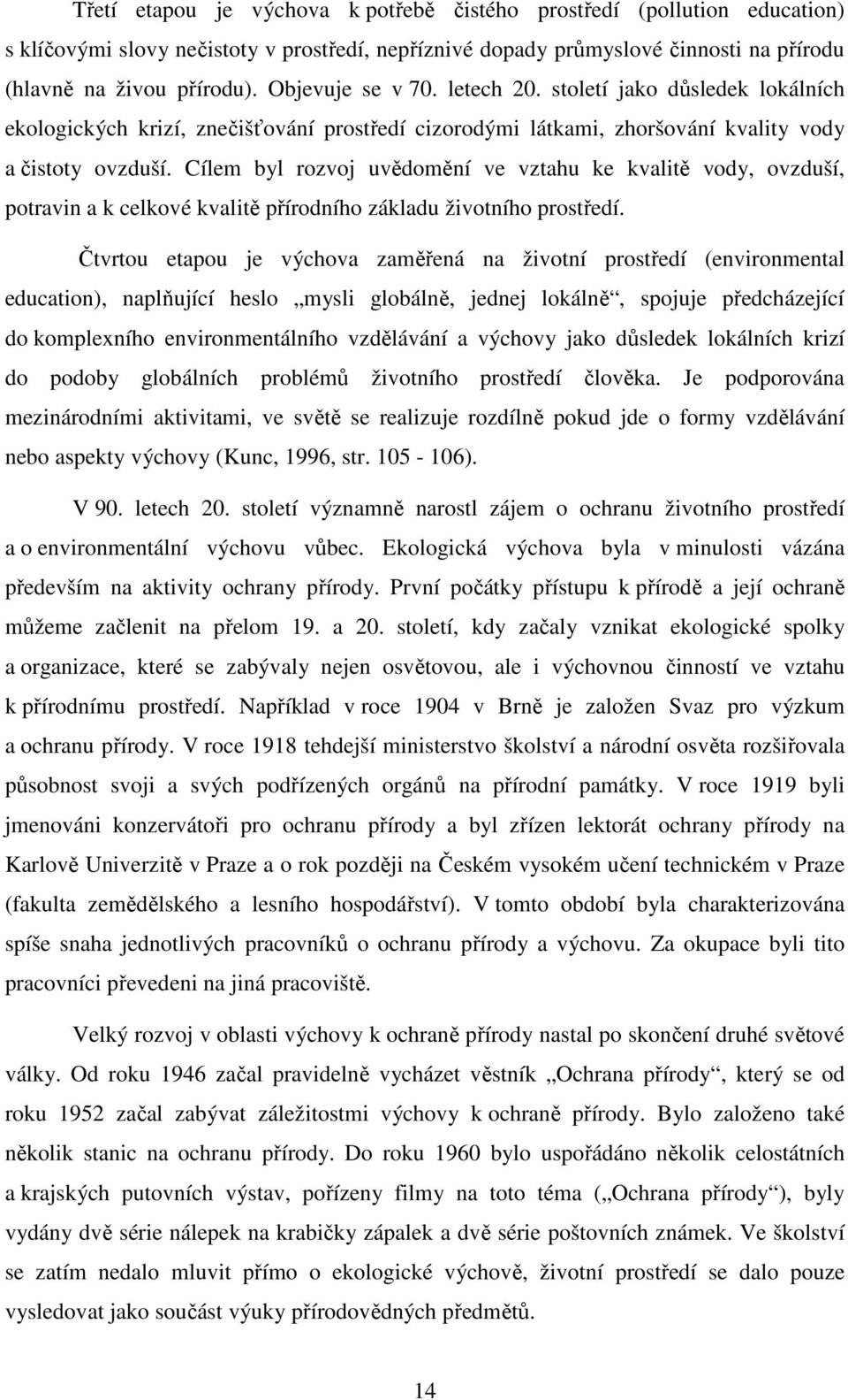 Cílem byl rozvoj uvědomění ve vztahu ke kvalitě vody, ovzduší, potravin a k celkové kvalitě přírodního základu životního prostředí.