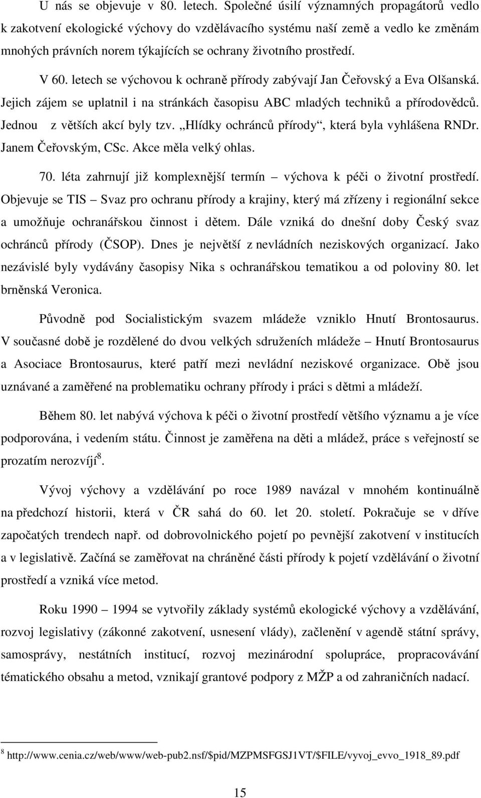 letech se výchovou k ochraně přírody zabývají Jan Čeřovský a Eva Olšanská. Jejich zájem se uplatnil i na stránkách časopisu ABC mladých techniků a přírodovědců. Jednou z větších akcí byly tzv.