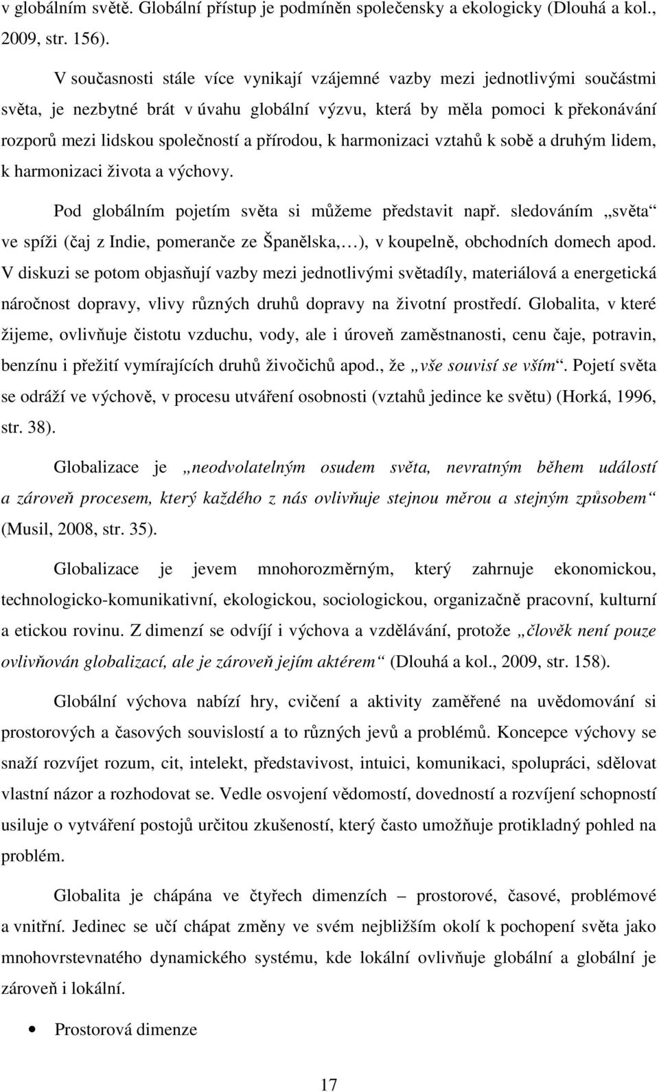 přírodou, k harmonizaci vztahů k sobě a druhým lidem, k harmonizaci života a výchovy. Pod globálním pojetím světa si můžeme představit např.