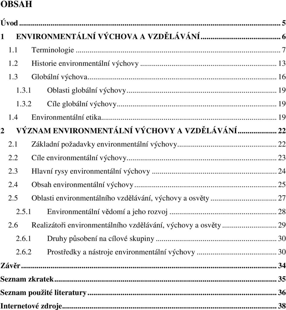 3 Hlavní rysy environmentální výchovy... 24 2.4 Obsah environmentální výchovy... 25 2.5 Oblasti environmentálního vzdělávání, výchovy a osvěty... 27 2.5.1 Environmentální vědomí a jeho rozvoj... 28 2.