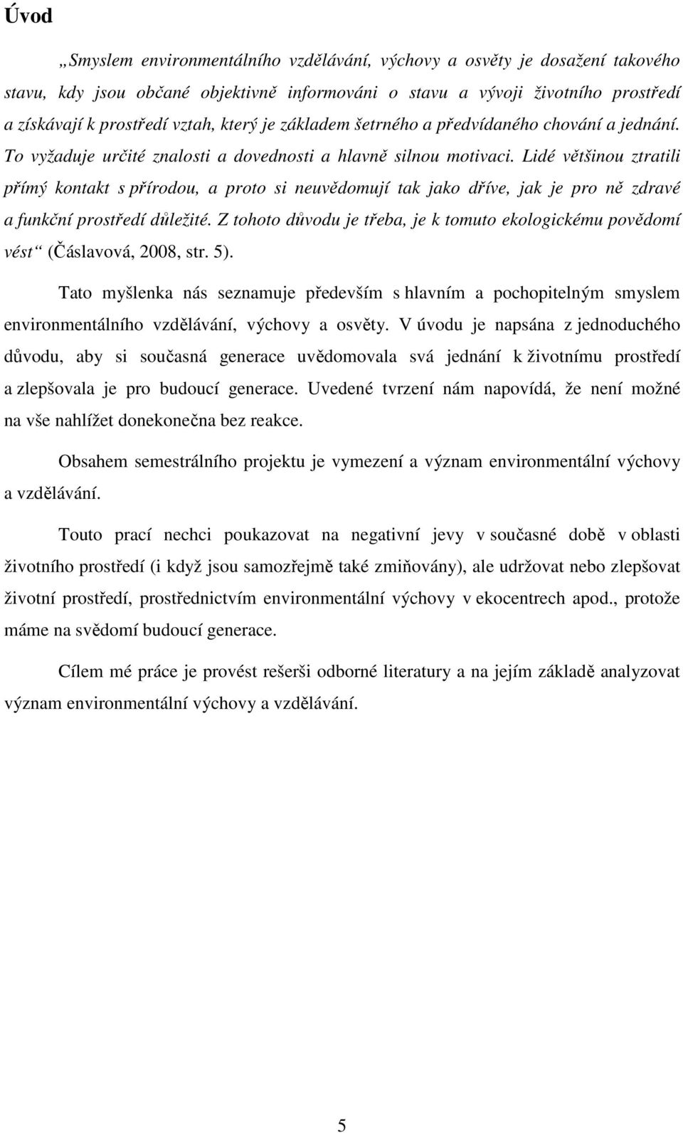 Lidé většinou ztratili přímý kontakt s přírodou, a proto si neuvědomují tak jako dříve, jak je pro ně zdravé a funkční prostředí důležité.