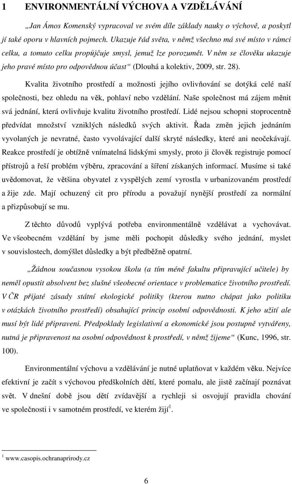 V něm se člověku ukazuje jeho pravé místo pro odpovědnou účast (Dlouhá a kolektiv, 2009, str. 28).