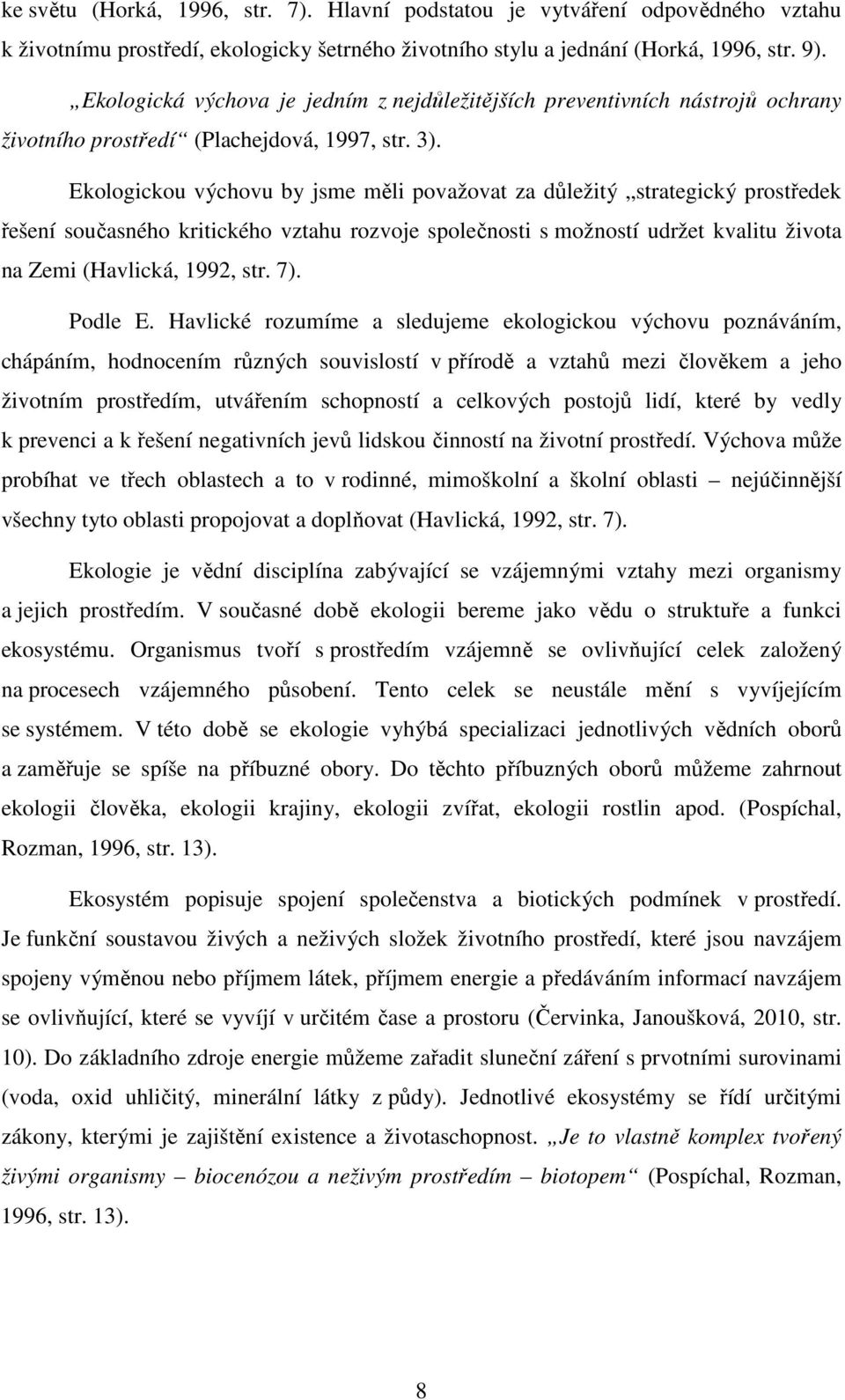 Ekologickou výchovu by jsme měli považovat za důležitý strategický prostředek řešení současného kritického vztahu rozvoje společnosti s možností udržet kvalitu života na Zemi (Havlická, 1992, str. 7).