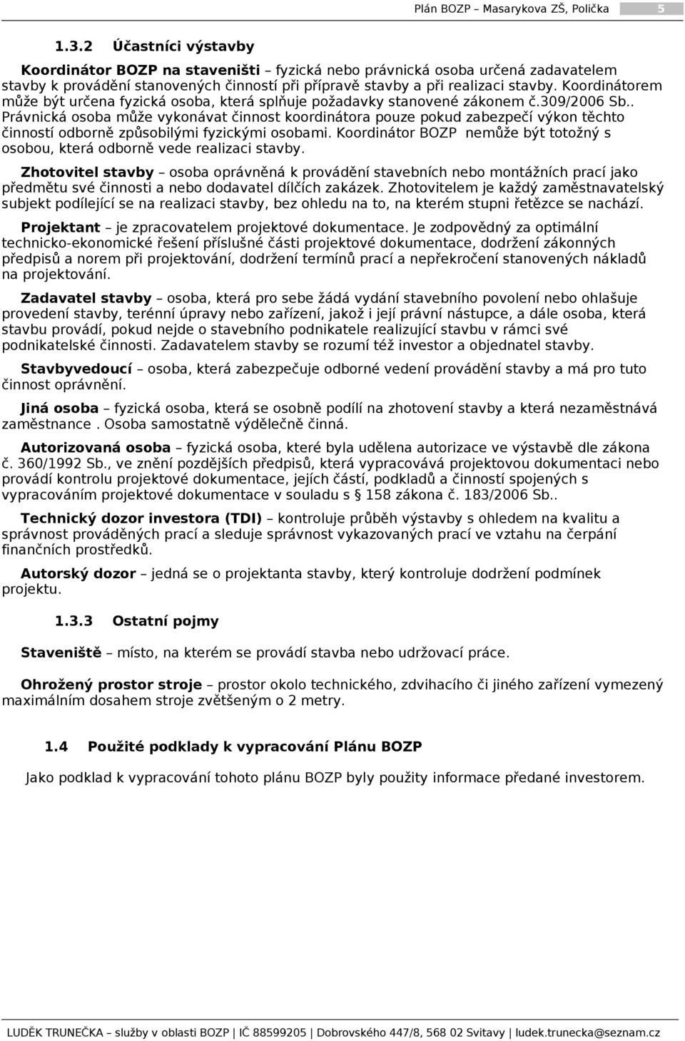 Koordinátorem může být určena fyzická osoba, která splňuje požadavky stanovené zákonem č.309/2006 Sb.