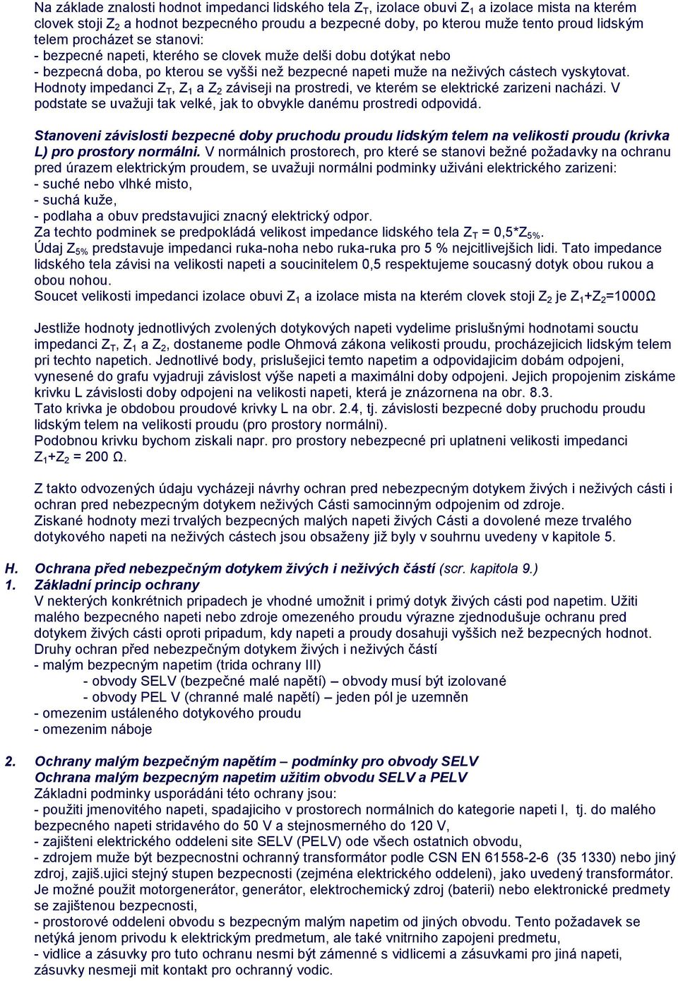 Hodnoty impedanci Z T, Z 1 a Z 2 záviseji na prostredi, ve kterém se elektrické zarizeni nacházi. V podstate se uvaţuji tak velké, jak to obvykle danému prostredi odpovidá.