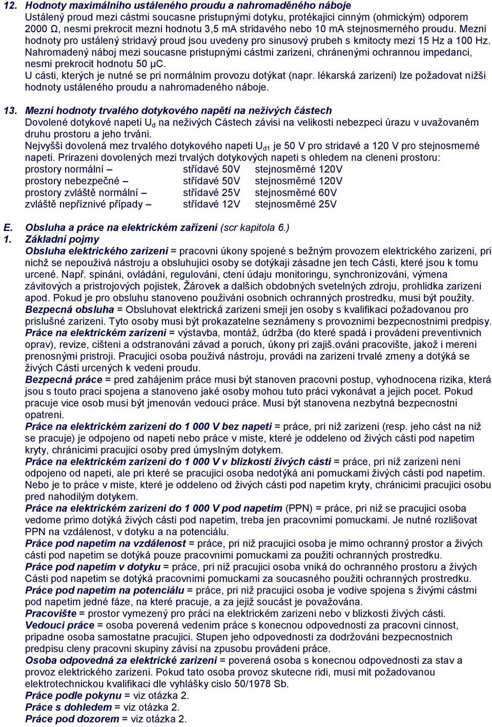 Nahromadený náboj mezi soucasne pristupnými cástmi zarizeni, chránenými ochrannou impedanci, nesmi prekrocit hodnotu 50 μc. U cásti, kterých je nutné se pri normálnim provozu dotýkat (napr.