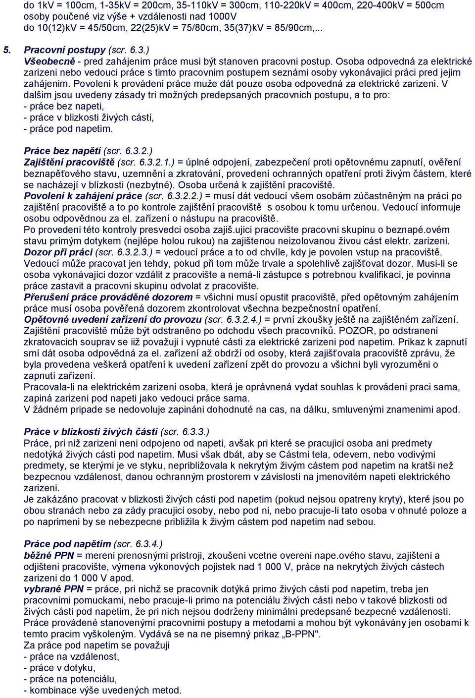 Osoba odpovedná za elektrické zarizeni nebo vedouci práce s timto pracovnim postupem seznámi osoby vykonávajici práci pred jejim zahájenim.