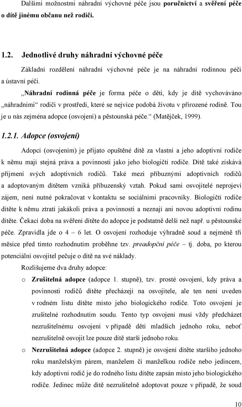 Náhradní rodinná péče je forma péče o děti, kdy je dítě vychováváno náhradními rodiči v prostředí, které se nejvíce podobá životu v přirozené rodině.