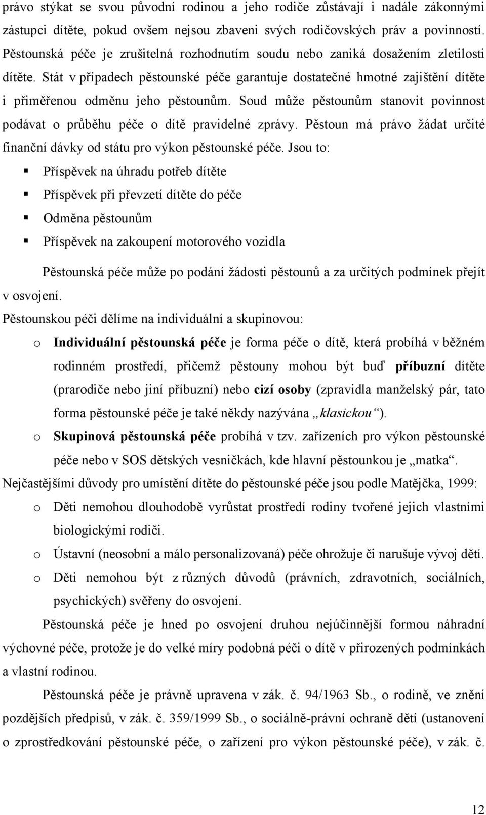 Stát v případech pěstounské péče garantuje dostatečné hmotné zajištění dítěte i přiměřenou odměnu jeho pěstounům.