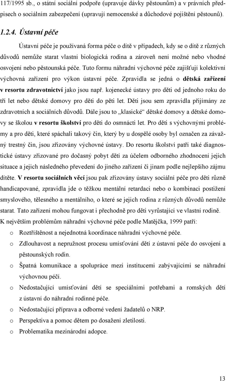 péče. Tuto formu náhradní výchovné péče zajišťují kolektivní výchovná zařízení pro výkon ústavní péče. Zpravidla se jedná o dětská zařízení v resortu zdravotnictví jako jsou např.