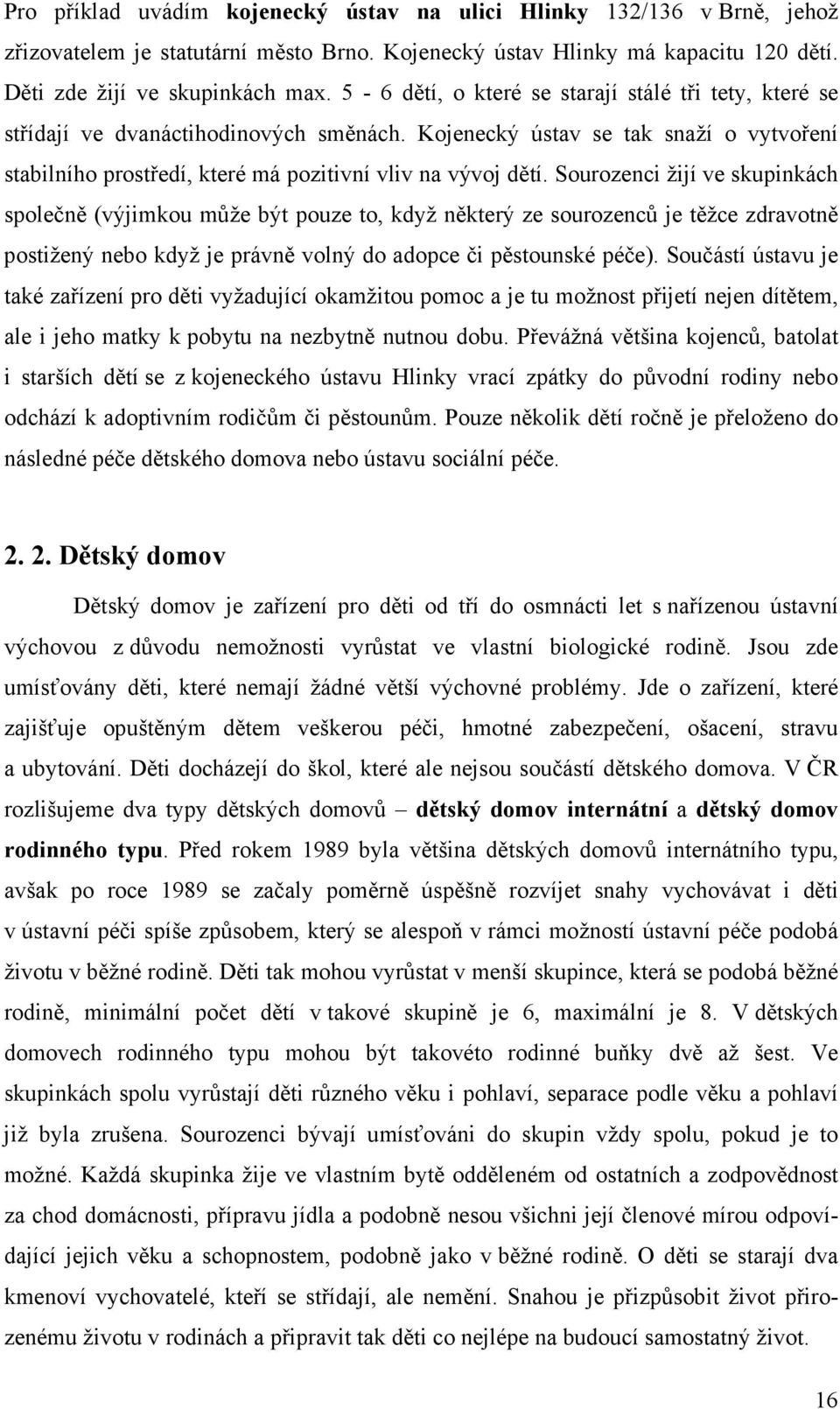 Sourozenci žijí ve skupinkách společně (výjimkou může být pouze to, když některý ze sourozenců je těžce zdravotně postižený nebo když je právně volný do adopce či pěstounské péče).