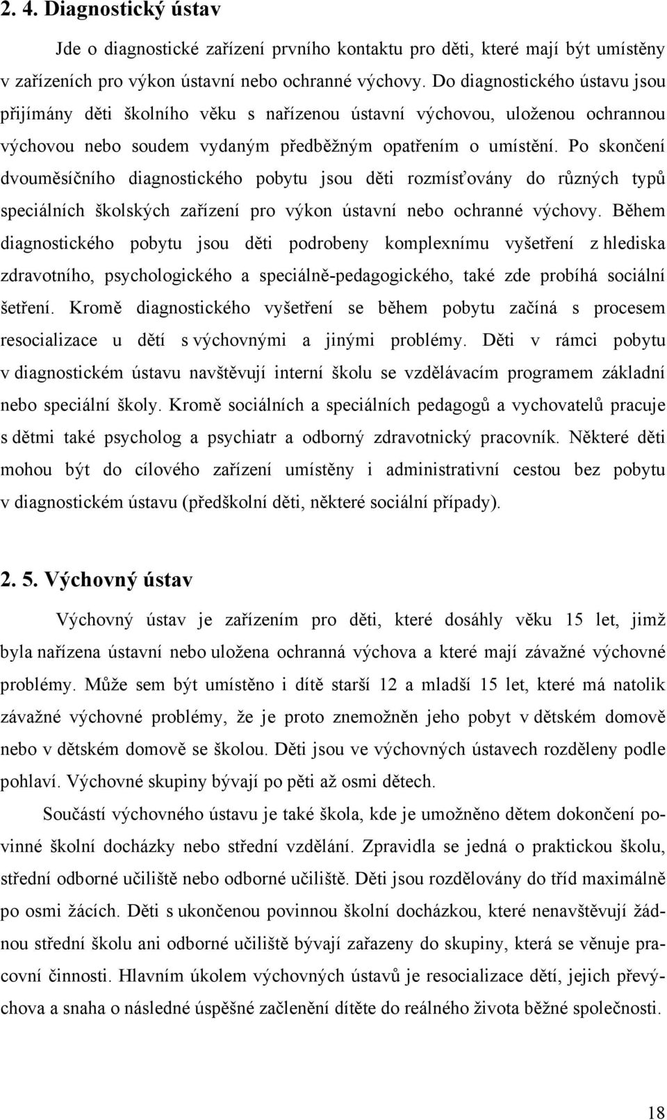 Po skončení dvouměsíčního diagnostického pobytu jsou děti rozmísťovány do různých typů speciálních školských zařízení pro výkon ústavní nebo ochranné výchovy.