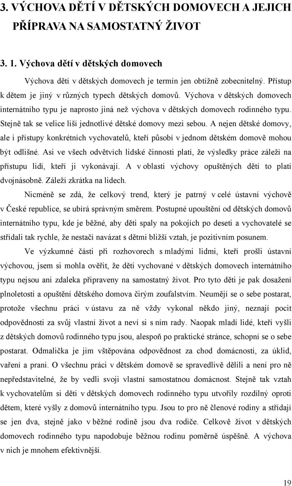 Stejně tak se velice liší jednotlivé dětské domovy mezi sebou. A nejen dětské domovy, ale i přístupy konkrétních vychovatelů, kteří působí v jednom dětském domově mohou být odlišné.