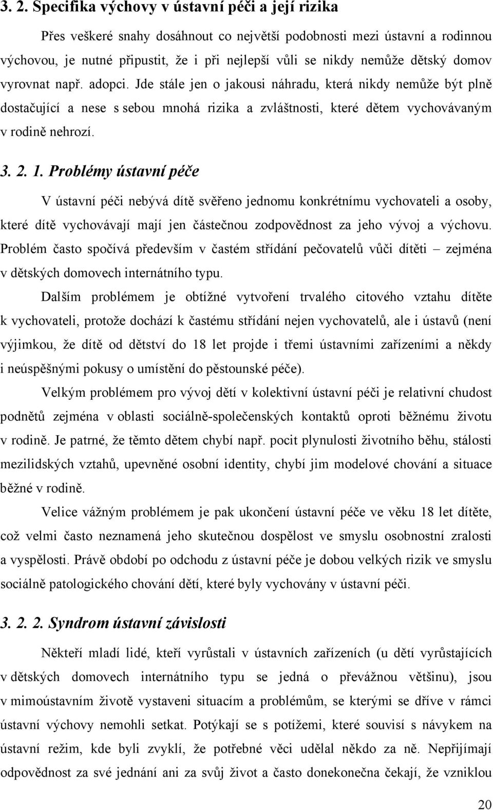 1. Problémy ústavní péče V ústavní péči nebývá dítě svěřeno jednomu konkrétnímu vychovateli a osoby, které dítě vychovávají mají jen částečnou zodpovědnost za jeho vývoj a výchovu.