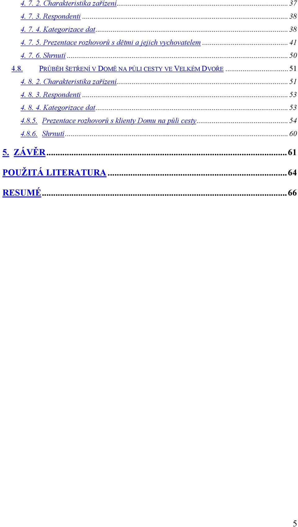 PRŮBĚH ŠETŘENÍ V DOMĚ NA PŮLI CESTY VE VELKÉM DVOŘE... 51 4. 8. 2. Charakteristika zařízení... 51 4. 8. 3. Respondenti.