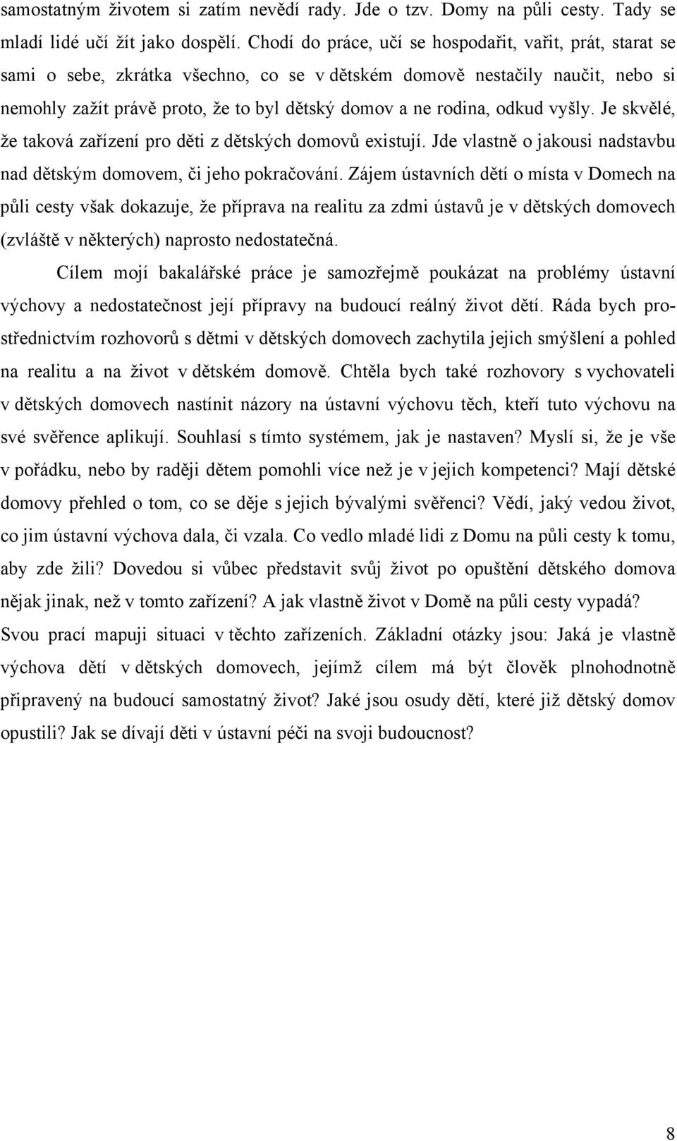 odkud vyšly. Je skvělé, že taková zařízení pro děti z dětských domovů existují. Jde vlastně o jakousi nadstavbu nad dětským domovem, či jeho pokračování.