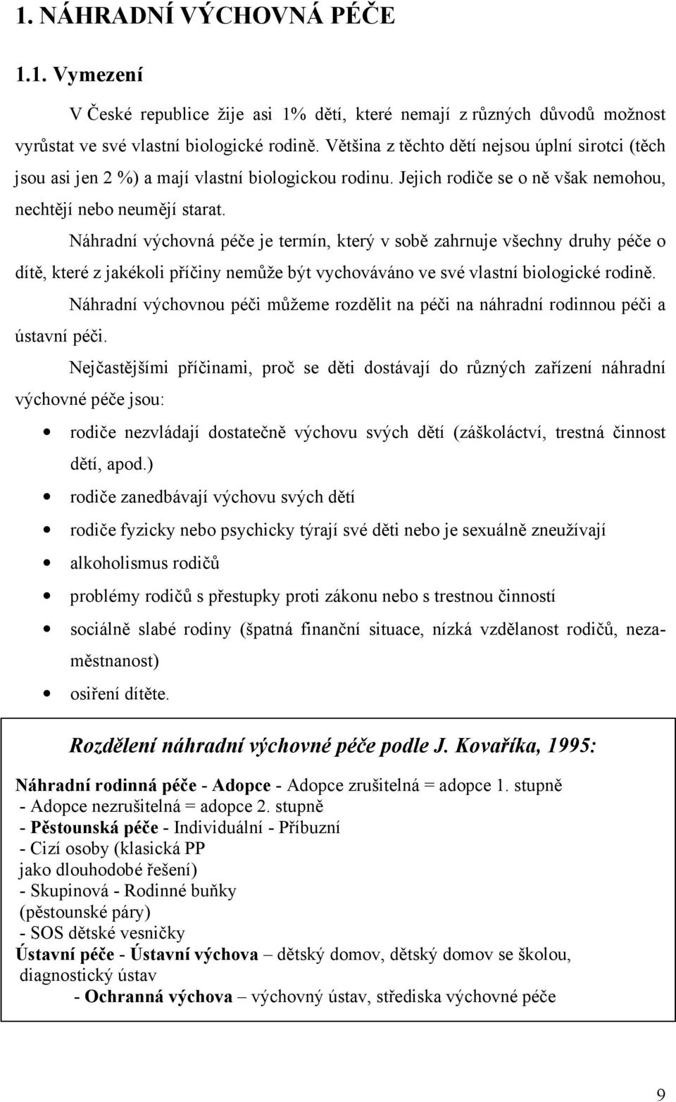 Náhradní výchovná péče je termín, který v sobě zahrnuje všechny druhy péče o dítě, které z jakékoli příčiny nemůže být vychováváno ve své vlastní biologické rodině. ústavní péči.