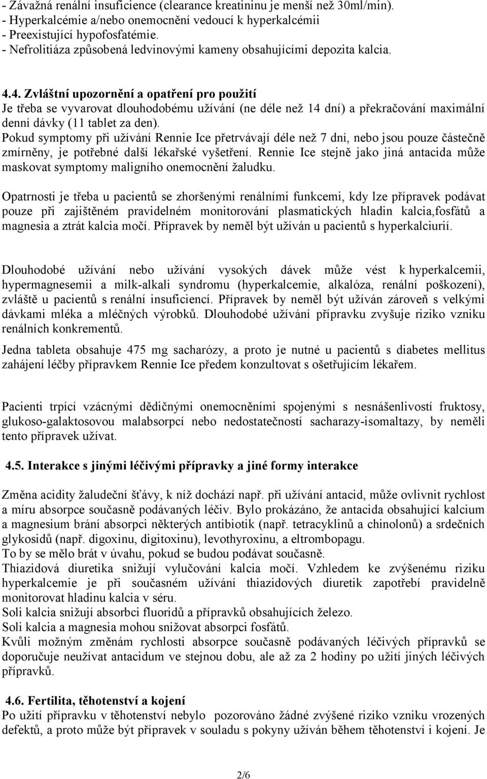 4. Zvláštní upozornění a opatření pro použití Je třeba se vyvarovat dlouhodobému užívání (ne déle než 14 dní) a překračování maximální denní dávky (11 tablet za den).