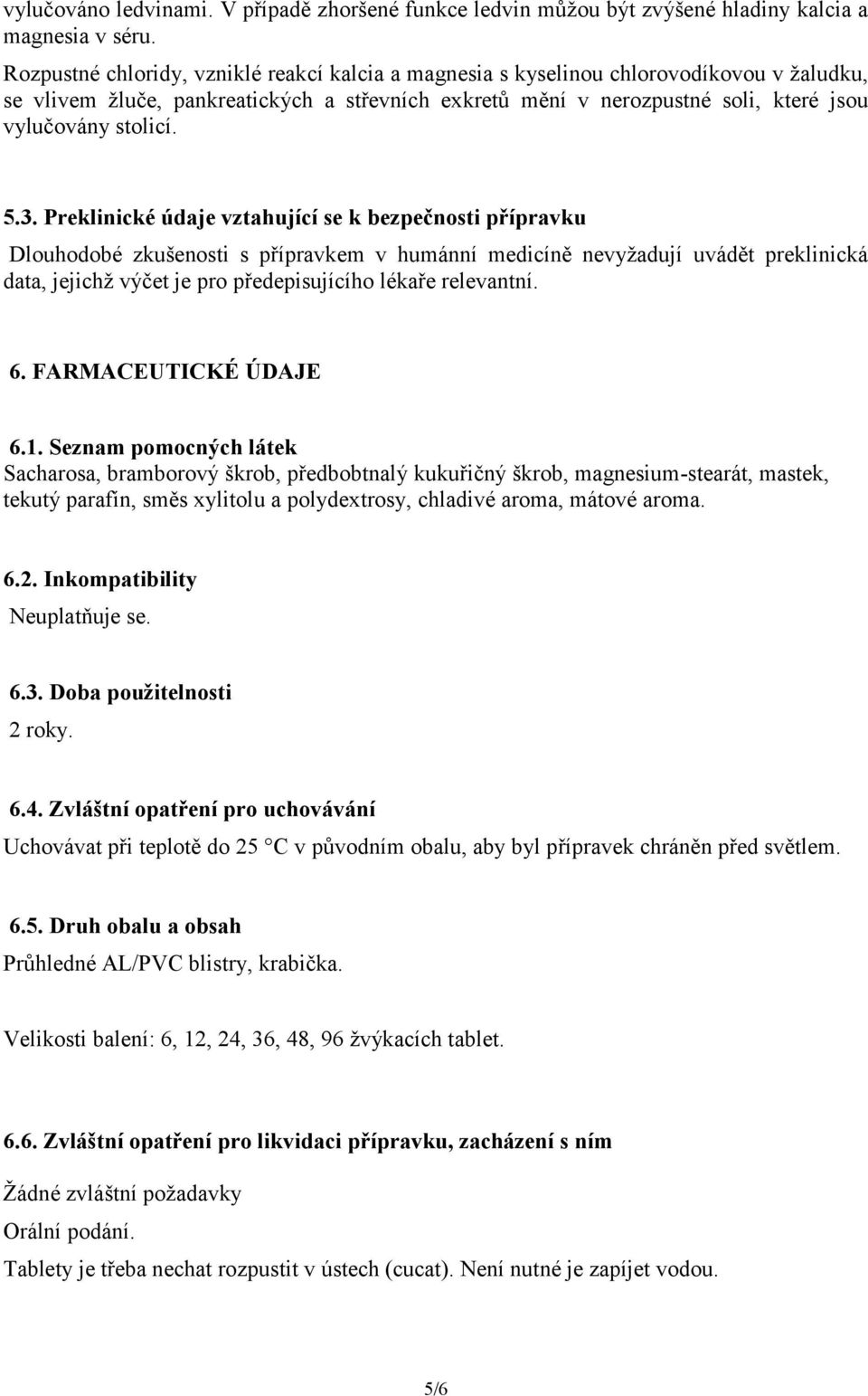 5.3. Preklinické údaje vztahující se k bezpečnosti přípravku Dlouhodobé zkušenosti s přípravkem v humánní medicíně nevyžadují uvádět preklinická data, jejichž výčet je pro předepisujícího lékaře