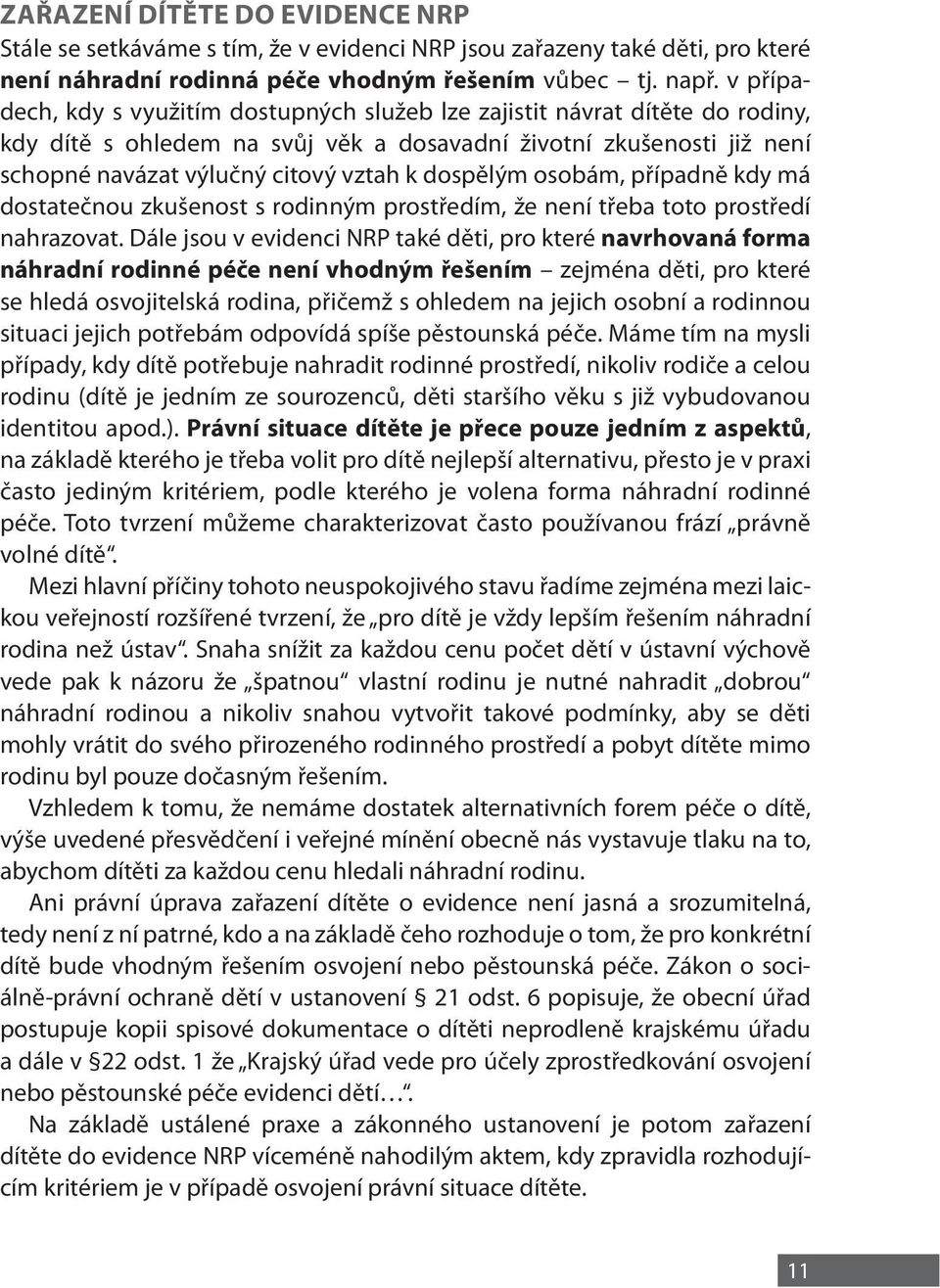 dospělým osobám, případně kdy má dostatečnou zkušenost s rodinným prostředím, že není třeba toto prostředí nahrazovat.