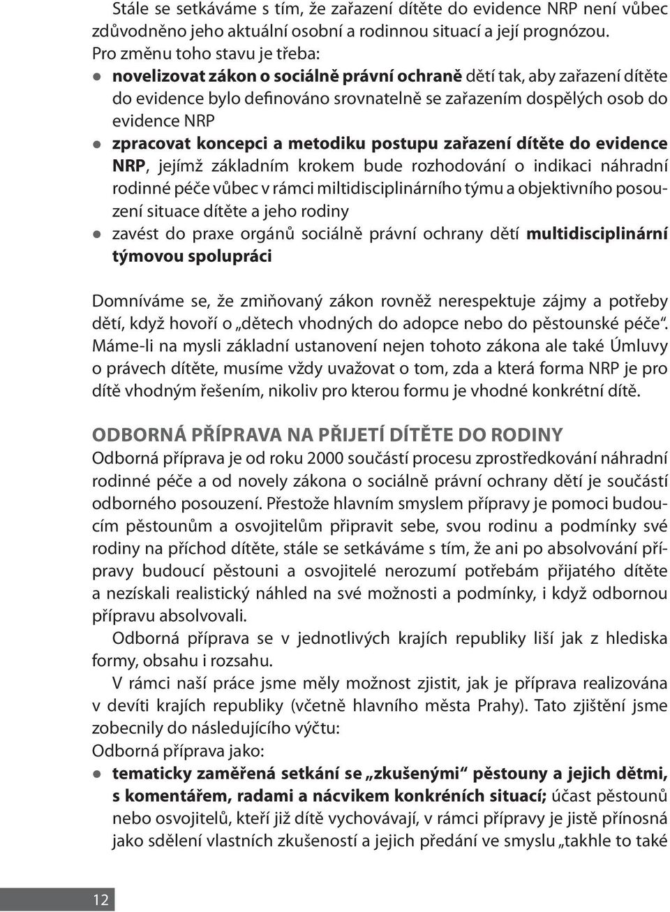 koncepci a metodiku postupu zařazení dítěte do evidence NRP, jejímž základním krokem bude rozhodování o indikaci náhradní rodinné péče vůbec v rámci miltidisciplinárního týmu a objektivního posouzení