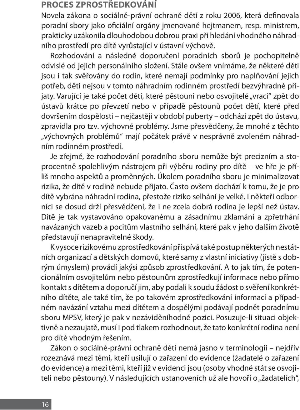 Rozhodování a následné doporučení poradních sborů je pochopitelně odvislé od jejich personálního složení.