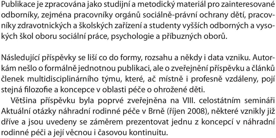 Autorkám nešlo o formálně jednotnou publikaci, ale o zveřejnění příspěvku a článků členek multidisciplinárního týmu, které, ač místně i profesně vzdáleny, pojí stejná filozofie a koncepce v oblasti