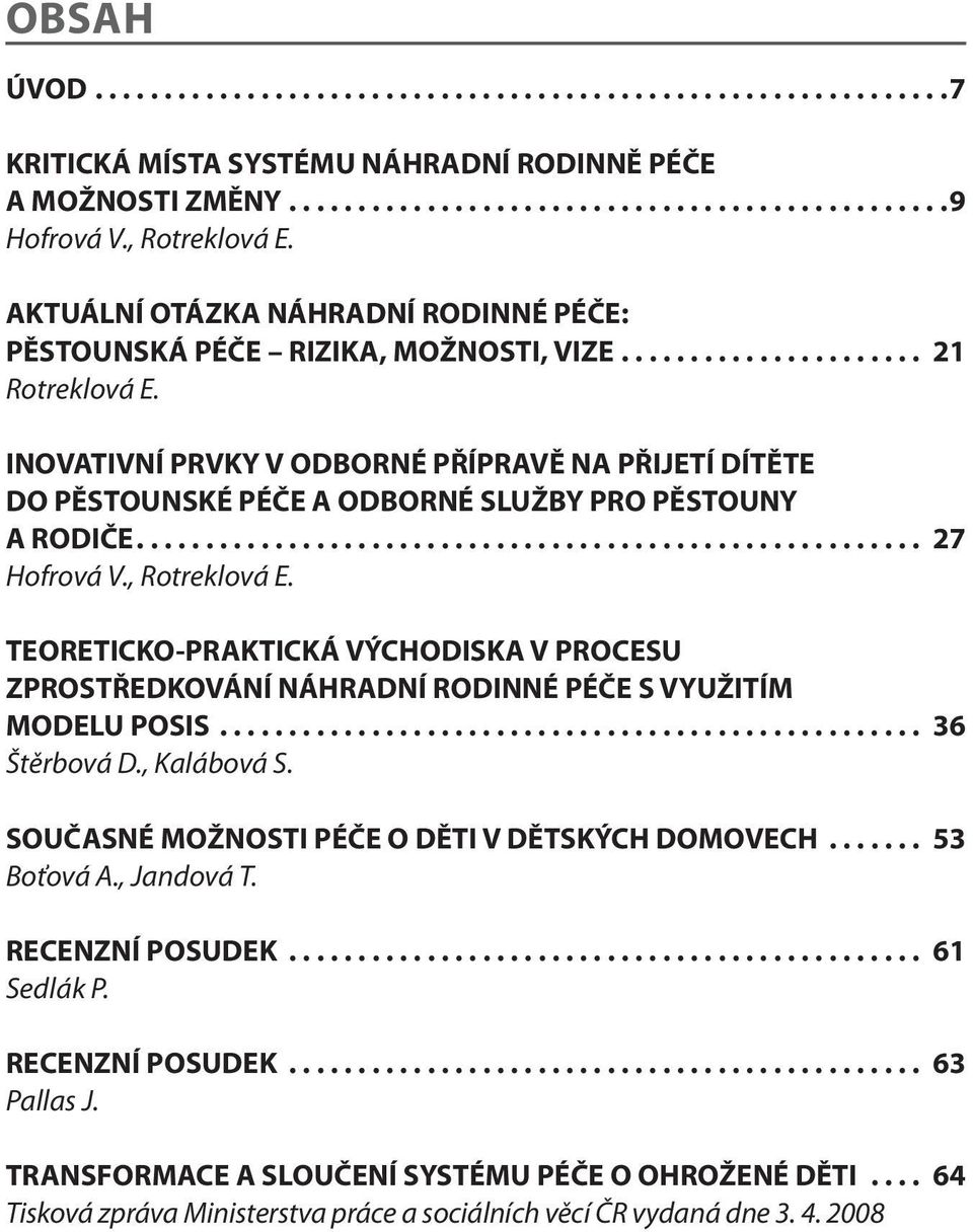 TEORETICKO-PRAKTICKÁ VÝCHODISKA V PROCESU ZPROSTŘEDKOVÁNÍ NÁHRADNÍ RODINNÉ PÉČE S VYUŽITÍM MODELU POSIS... 36 Štěrbová D., Kalábová S. SOUČASNÉ MOŽNOSTI PÉČE O DĚTI V DĚTSKÝCH DOMOVECH.