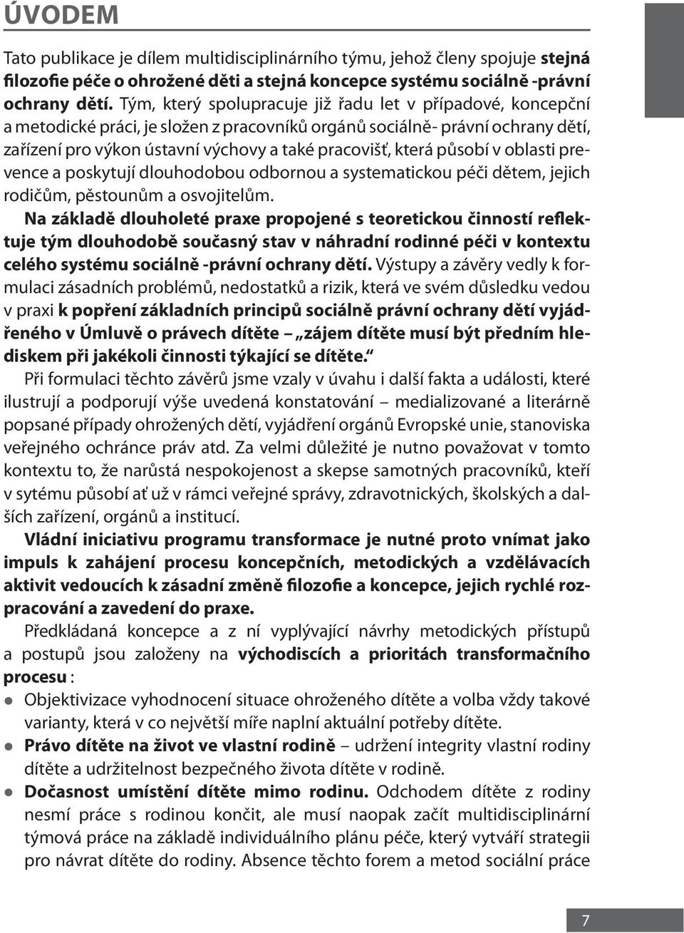 působí v oblasti prevence a poskytují dlouhodobou odbornou a systematickou péči dětem, jejich rodičům, pěstounům a osvojitelům.