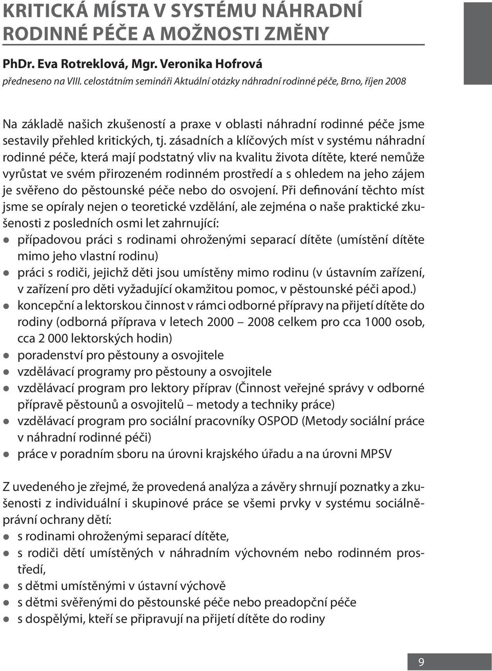 zásadních a klíčových míst v systému náhradní rodinné péče, která mají podstatný vliv na kvalitu života dítěte, které nemůže vyrůstat ve svém přirozeném rodinném prostředí a s ohledem na jeho zájem