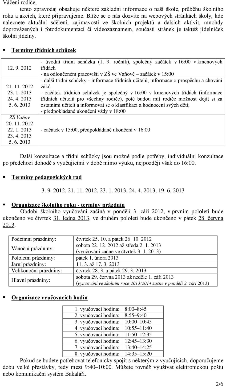 součástí stránek je taktéž jídelníček školní jídelny. Termíny třídních schůzek 12. 9. 2012 21. 11. 2012 23. 1. 2013 24. 4. 2013 5. 6. 2013 ZŠ Vaňov 20. 11. 2012 22. 1. 2013 23. 4. 2013 5. 6. 2013 - úvodní třídní schůzka (1.