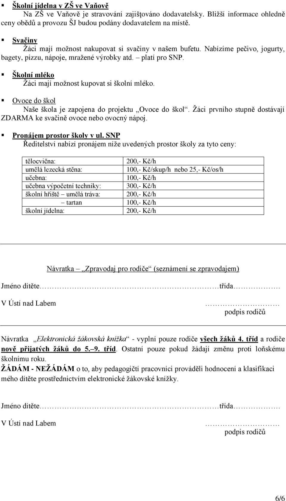 Školní mléko Žáci mají možnost kupovat si školní mléko. Ovoce do škol Naše škola je zapojena do projektu Ovoce do škol. Žáci prvního stupně dostávají ZDARMA ke svačině ovoce nebo ovocný nápoj.