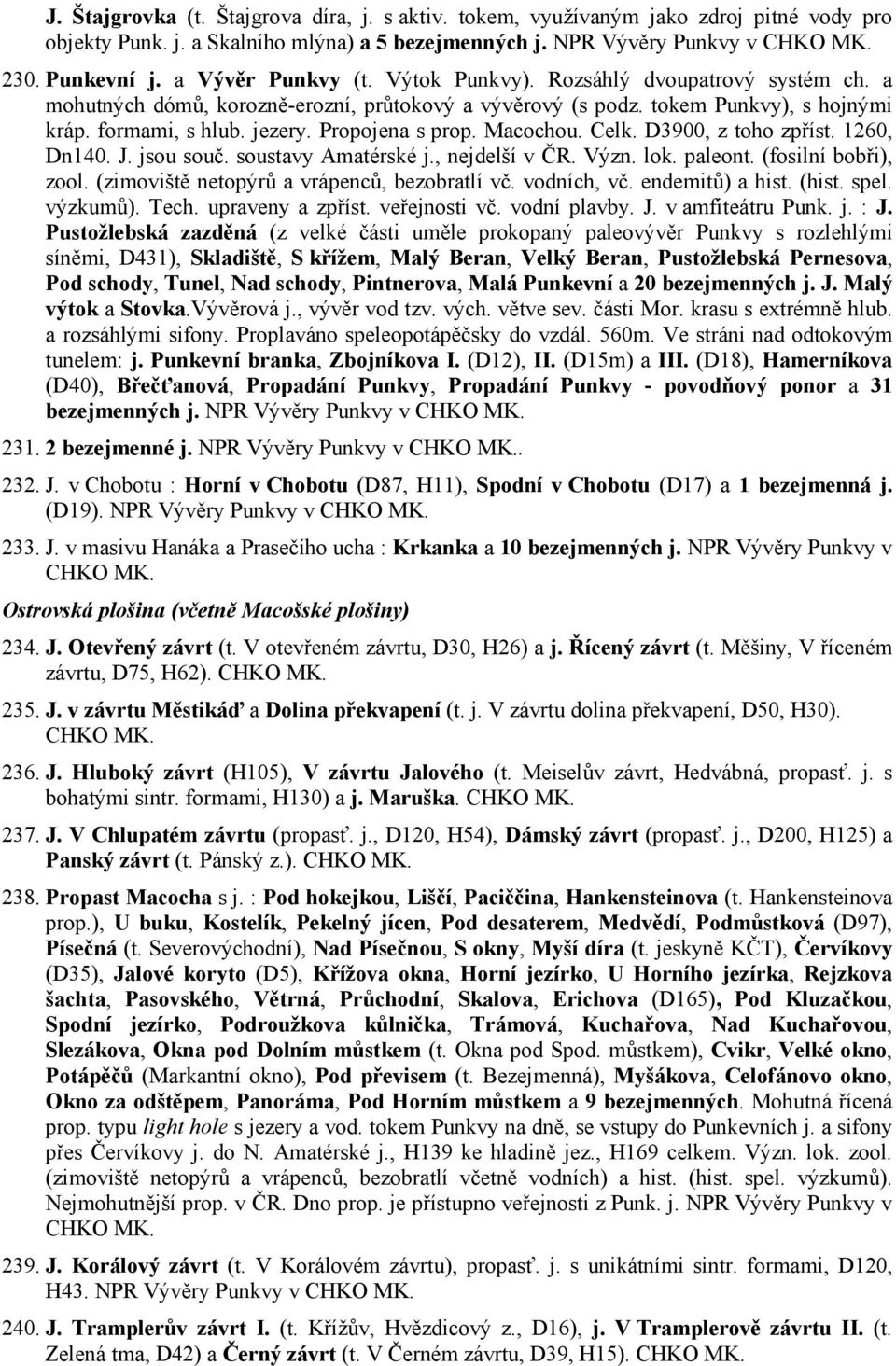 Propojena s prop. Macochou. Celk. D3900, z toho zpříst. 1260, Dn140. J. jsou souč. soustavy Amatérské j., nejdelší v ČR. Význ. lok. paleont. (fosilní bobři), zool.