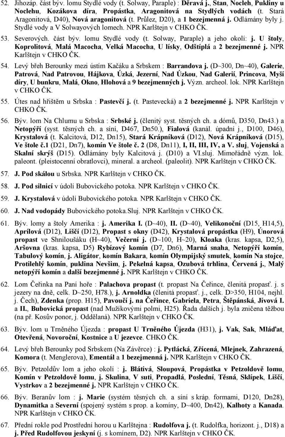 lomu Stydlé vody (t. Solway, Paraple) a jeho okolí: j. U štoly, Koprolitová, Malá Macocha, Velká Macocha, U lísky, Odštíplá a 2 bezejmenné j. NPR Karlštejn v CHKO ČK. 54.