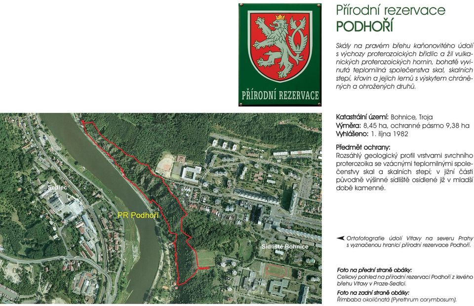 øíjna 1982 Pøedmìt ochrany: Rozsáhlý geologický profil vrstvami svrchního proterozoika se vzácnými teplomilnými spoleèenstvy skal a skalních stepí; v ji ní èásti pùvodnì vý inné sídli tì osídlené ji