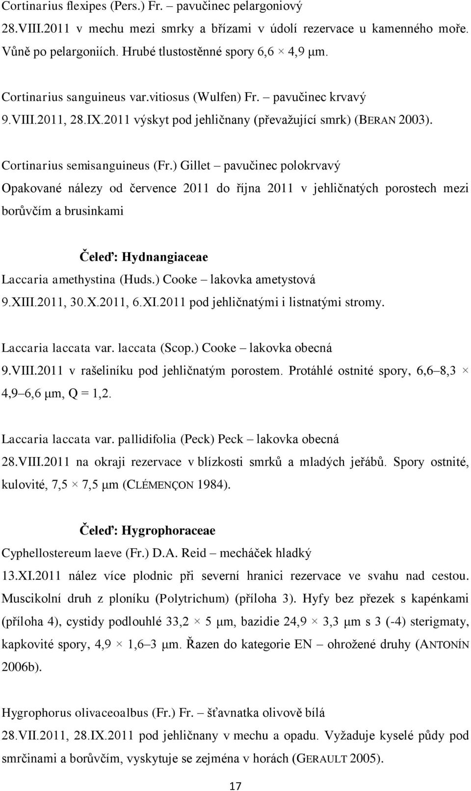 ) Gillet pavučinec polokrvavý Opakované nálezy od července 2011 do října 2011 v jehličnatých porostech mezi borůvčím a brusinkami Čeleď: Hydnangiaceae Laccaria amethystina (Huds.