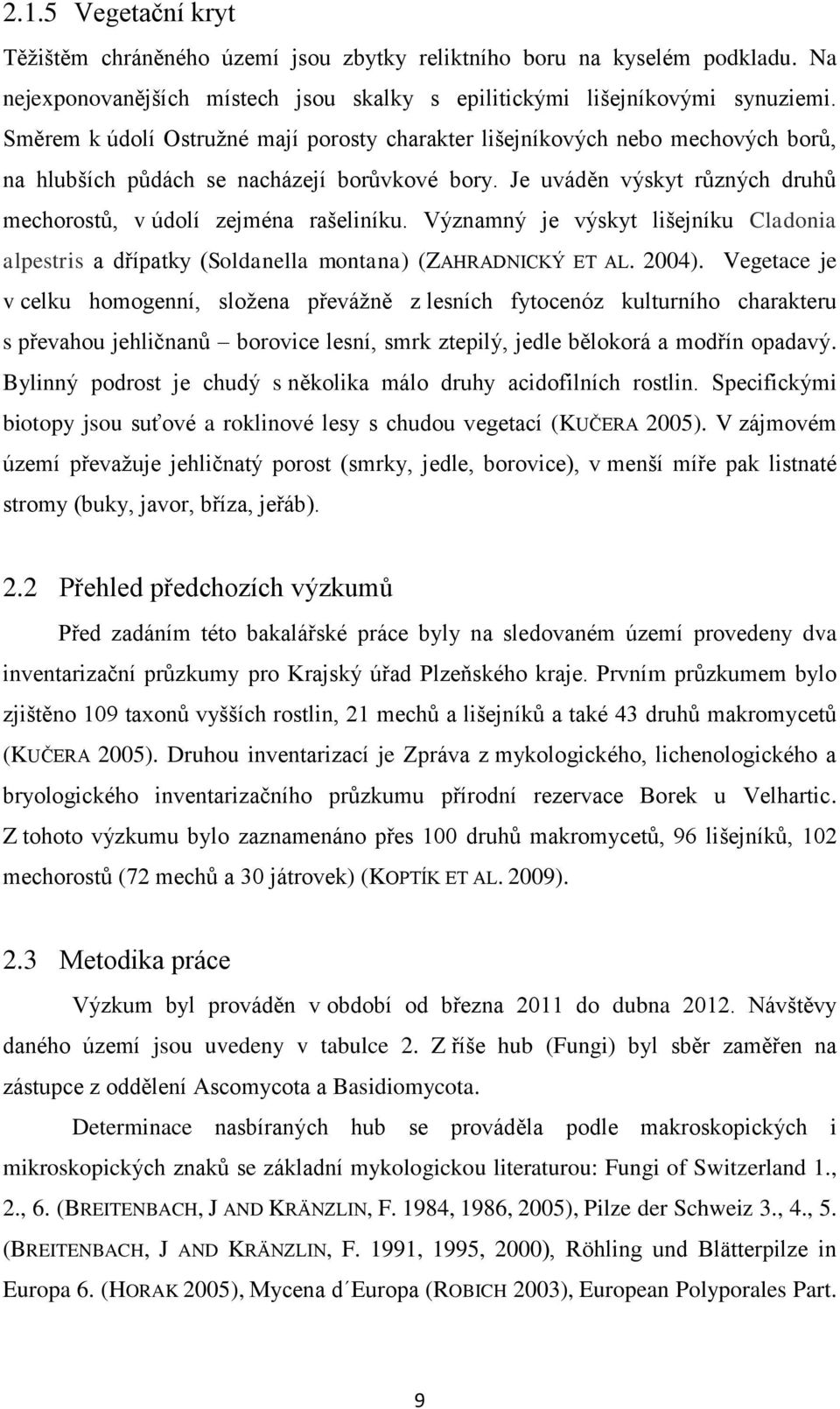 Významný je výskyt lišejníku Cladonia alpestris a dřípatky (Soldanella montana) (ZAHRADNICKÝ ET AL. 2004).