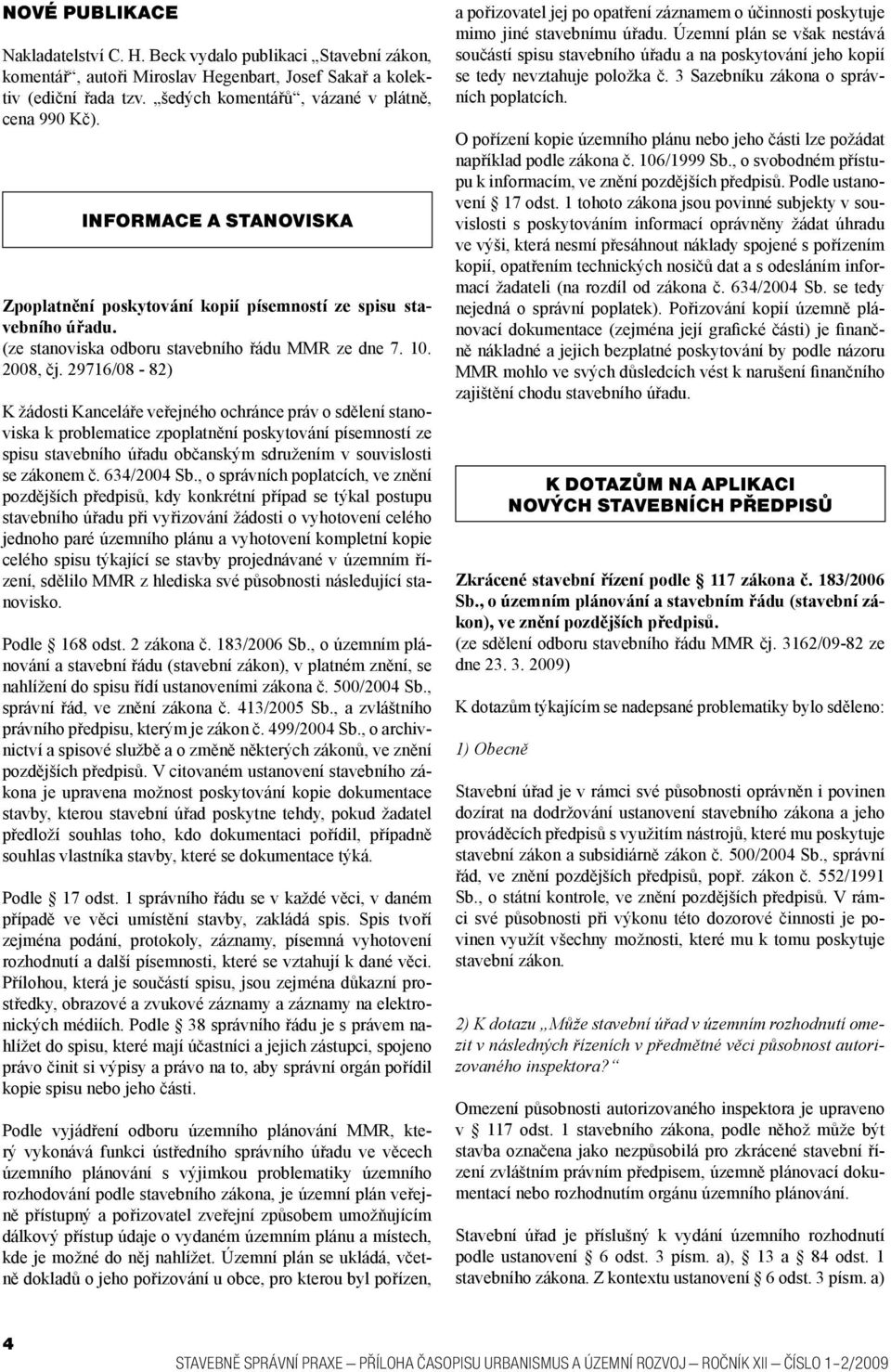 29716/08-82) K žádosti Kanceláře veřejného ochránce práv o sdělení stanoviska k problematice zpoplatnění poskytování písemností ze spisu stavebního úřadu občanským sdružením v souvislosti se zákonem