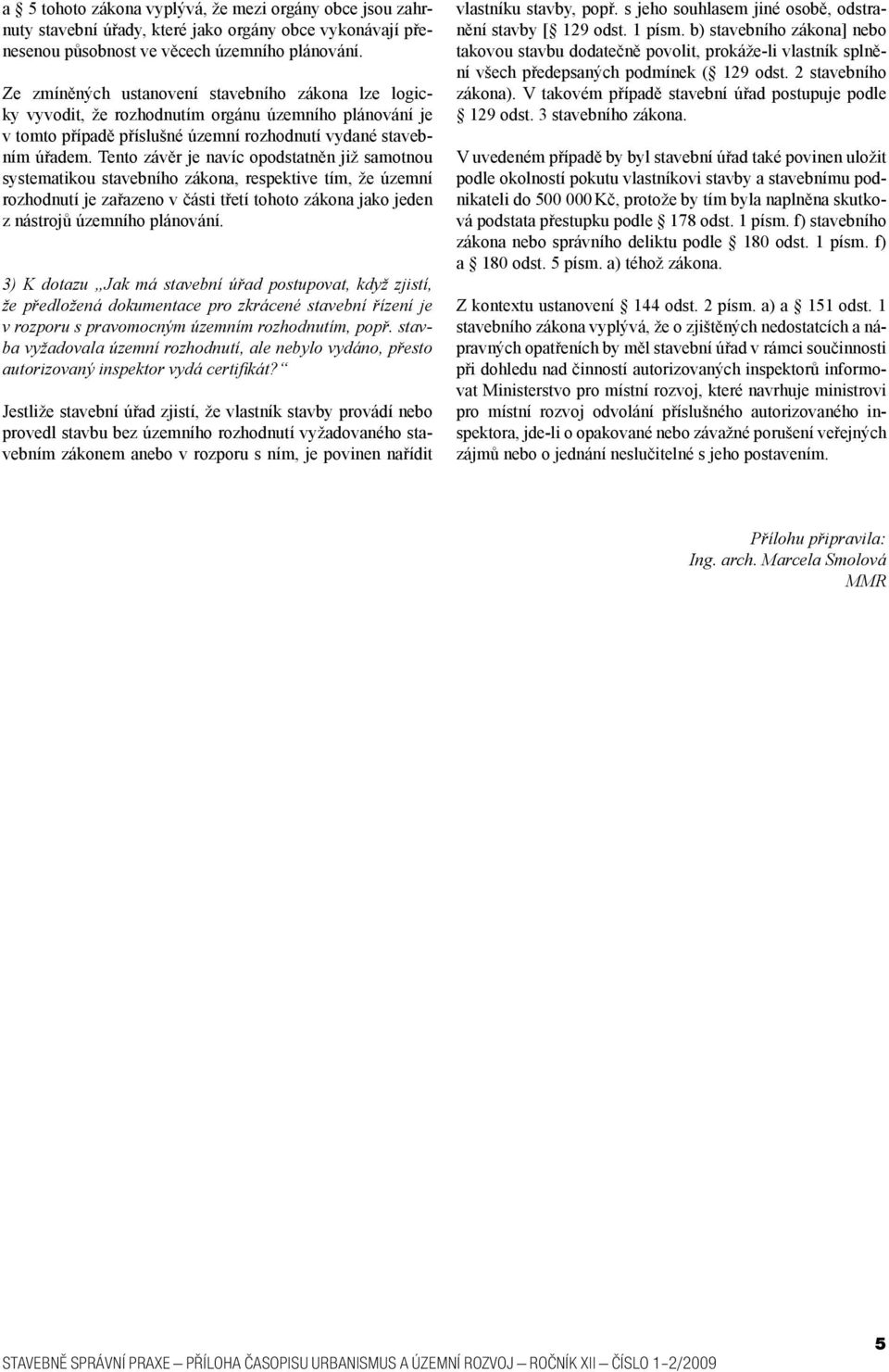 Tento závěr je navíc opodstatněn již samotnou systematikou stavebního zákona, respektive tím, že územní rozhodnutí je zařazeno v části třetí tohoto zákona jako jeden z nástrojů územního plánování.