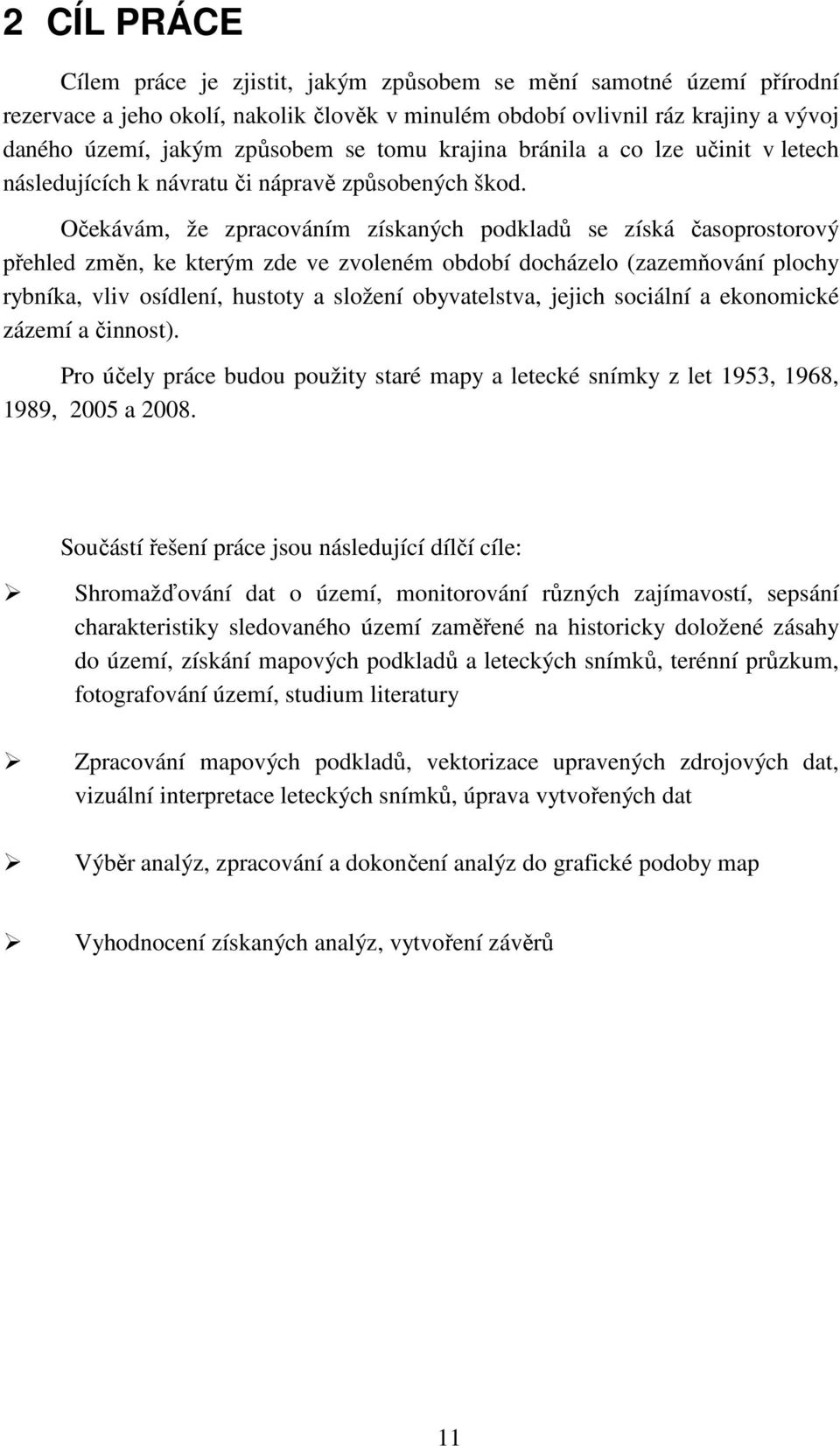 Očekávám, že zpracováním získaných podkladů se získá časoprostorový přehled změn, ke kterým zde ve zvoleném období docházelo (zazemňování plochy rybníka, vliv osídlení, hustoty a složení