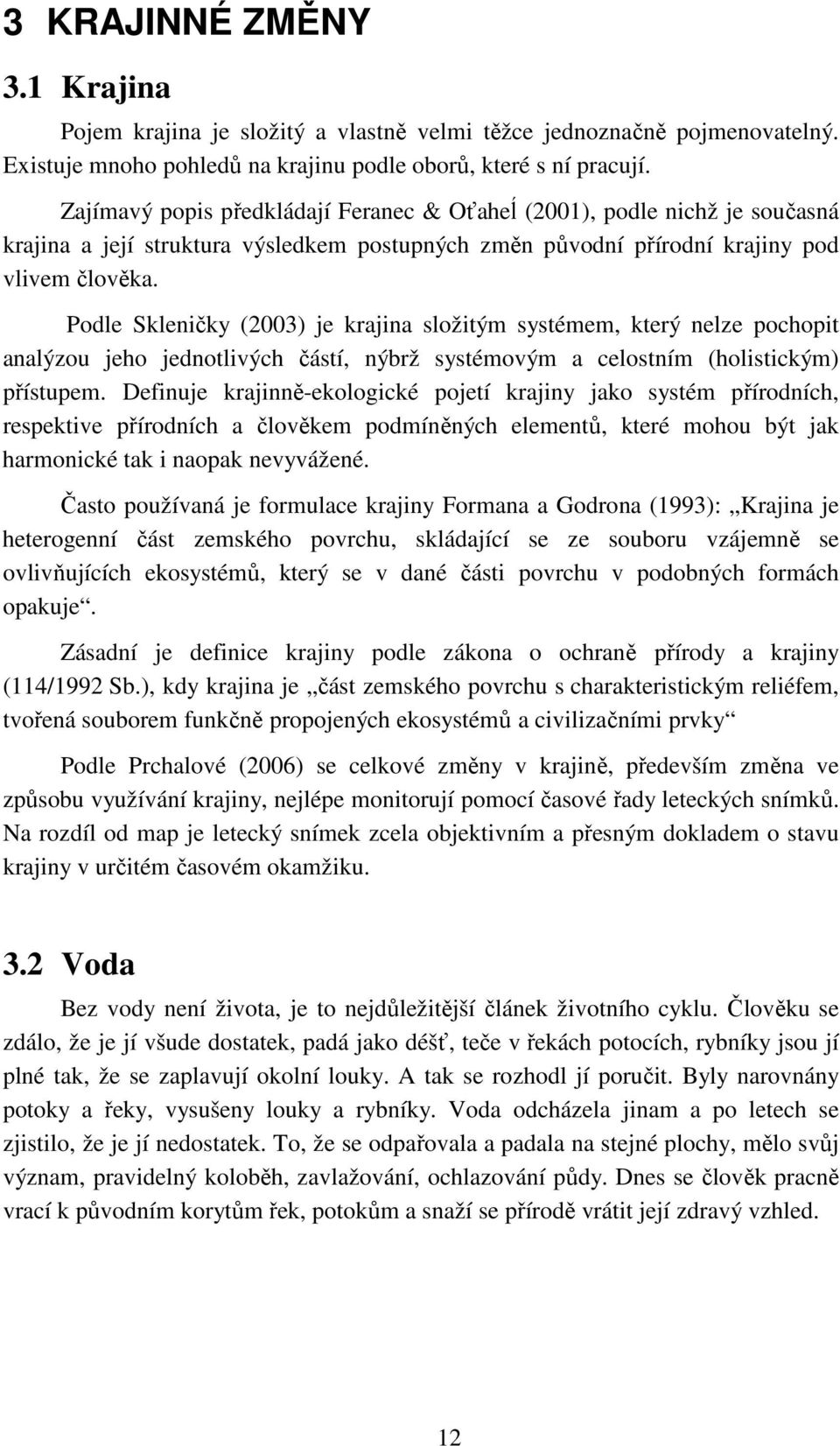 Podle Skleničky (2003) je krajina složitým systémem, který nelze pochopit analýzou jeho jednotlivých částí, nýbrž systémovým a celostním (holistickým) přístupem.