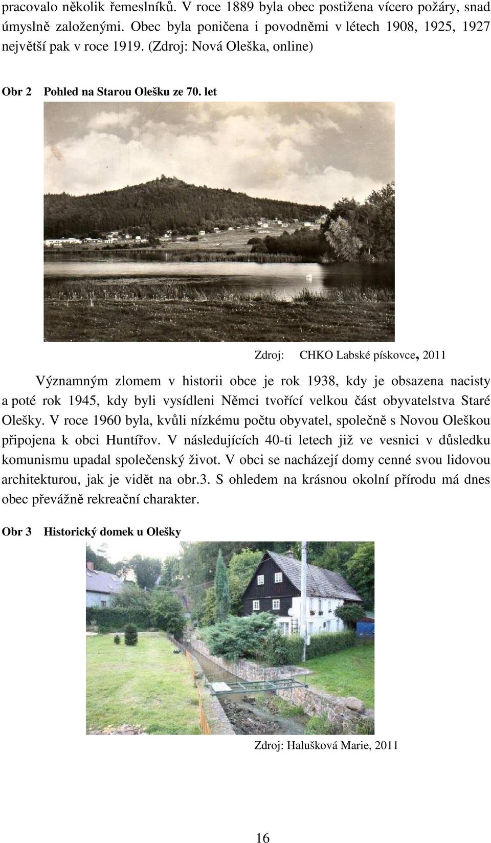 let Zdroj: CHKO Labské pískovce, 2011 Významným zlomem v historii obce je rok 1938, kdy je obsazena nacisty a poté rok 1945, kdy byli vysídleni Němci tvořící velkou část obyvatelstva Staré Olešky.