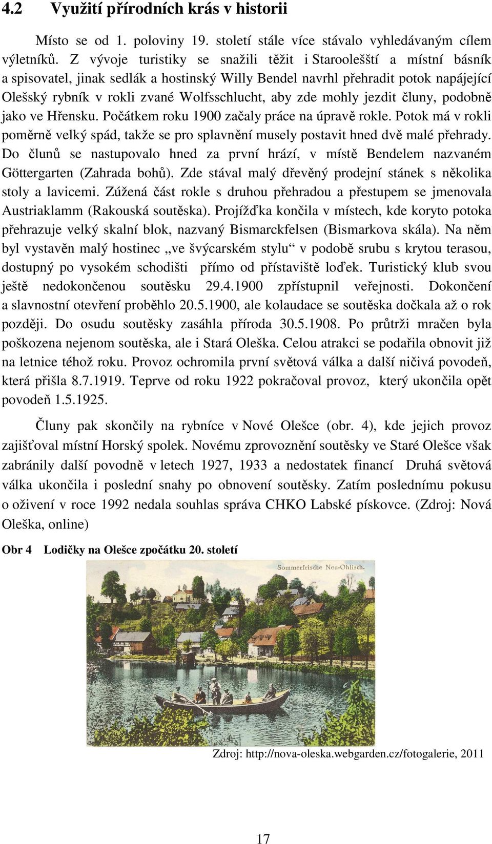 aby zde mohly jezdit čluny, podobně jako ve Hřensku. Počátkem roku 1900 začaly práce na úpravě rokle.