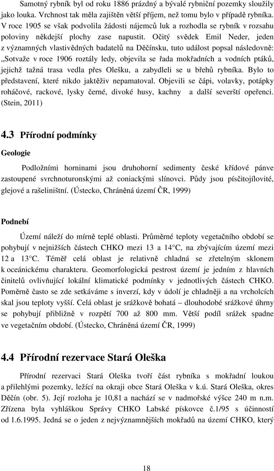 Očitý svědek Emil Neder, jeden z významných vlastivědných badatelů na Děčínsku, tuto událost popsal následovně: Sotvaže v roce 1906 roztály ledy, objevila se řada mokřadních a vodních ptáků, jejichž