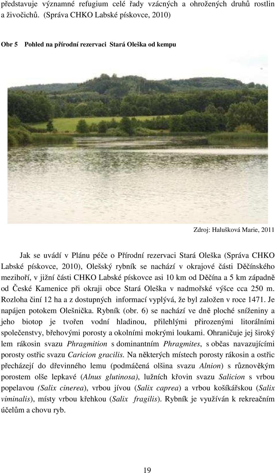 Labské pískovce, 2010), Olešský rybník se nachází v okrajové části Děčínského mezihoří, v jižní části CHKO Labské pískovce asi 10 km od Děčína a 5 km západně od České Kamenice při okraji obce Stará