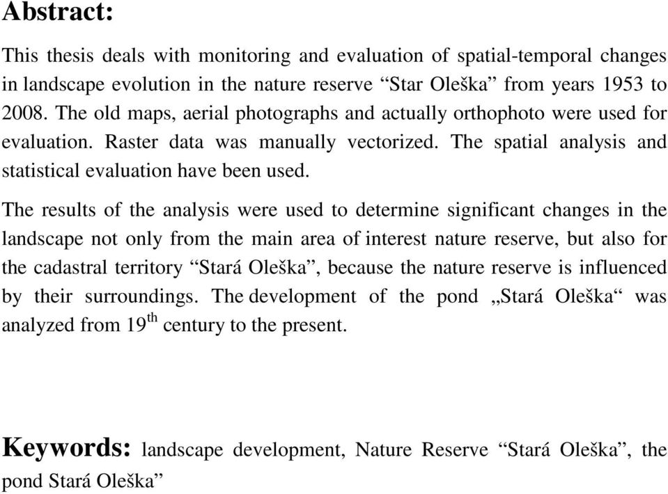 The results of the analysis were used to determine significant changes in the landscape not only from the main area of interest nature reserve, but also for the cadastral territory Stará Oleška,