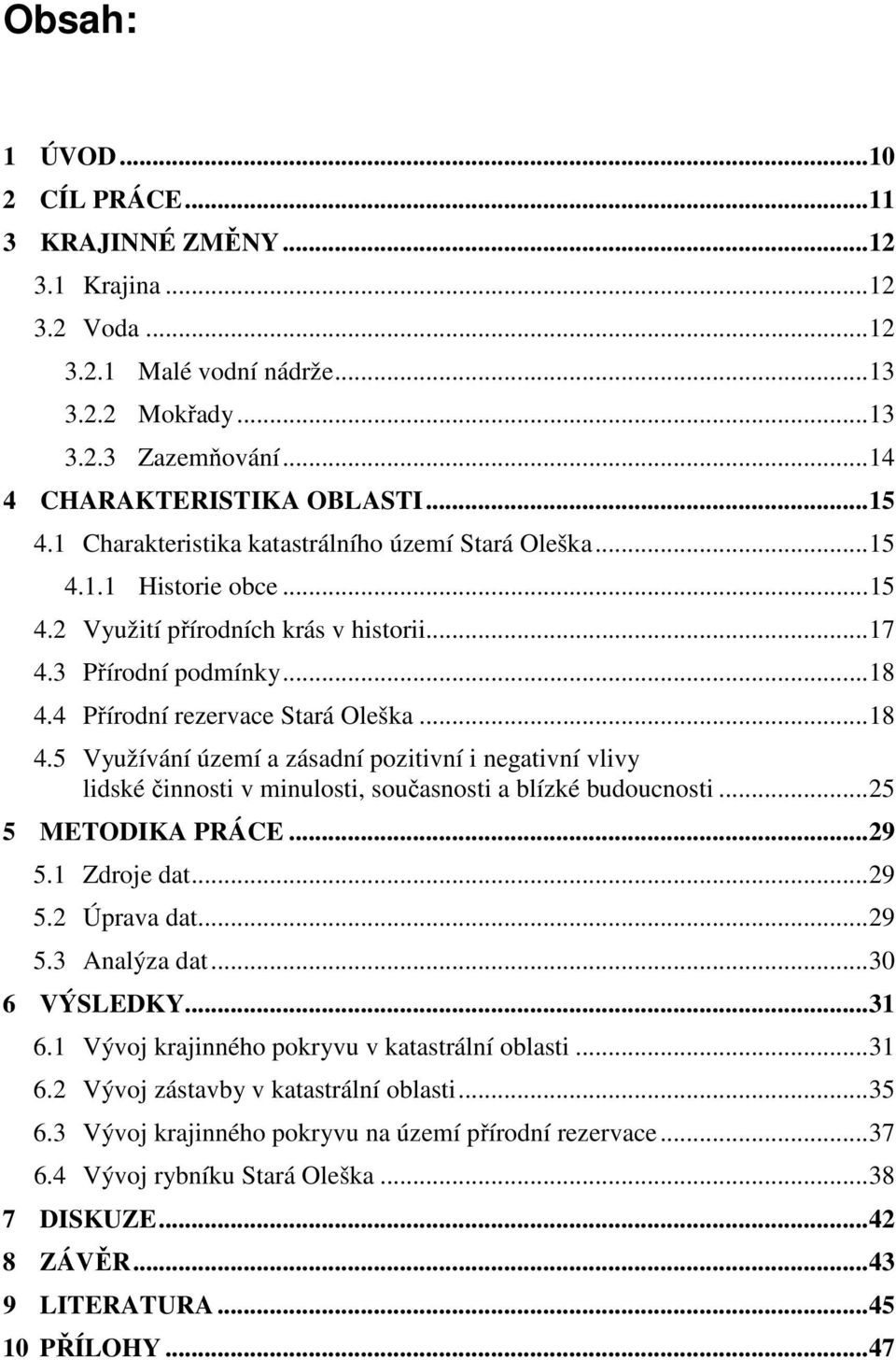 4 Přírodní rezervace Stará Oleška...18 4.5 Využívání území a zásadní pozitivní i negativní vlivy lidské činnosti v minulosti, současnosti a blízké budoucnosti...25 5 METODIKA PRÁCE...29 5.